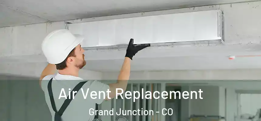 Air Vent Replacement Grand Junction - CO