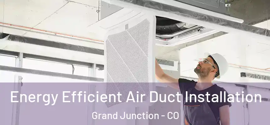  Energy Efficient Air Duct Installation Grand Junction - CO